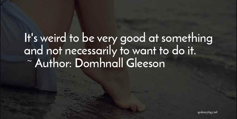 Do Something Good Quotes By Domhnall Gleeson