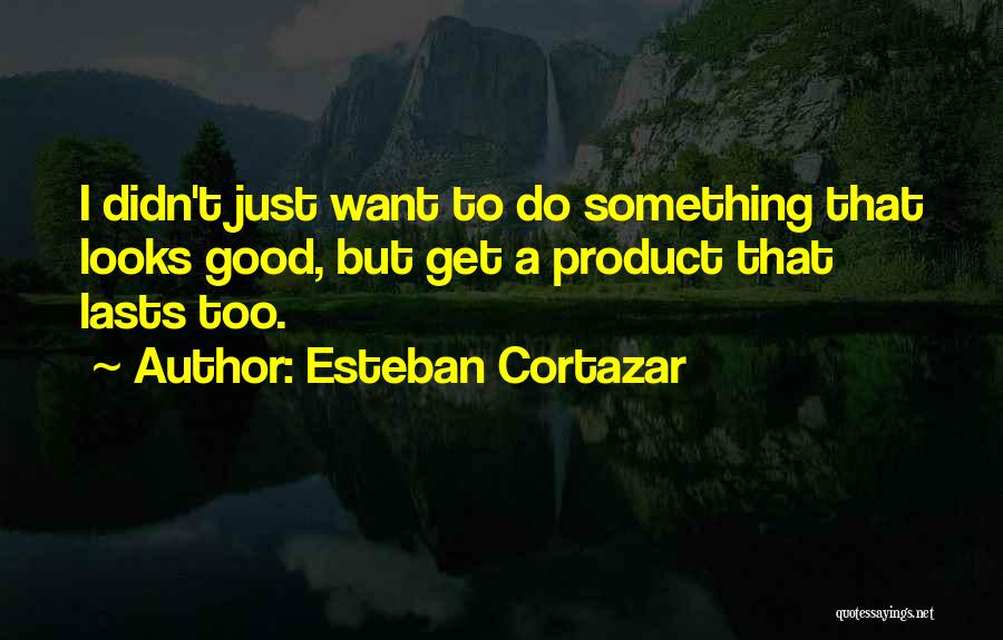 Do Something Good Quotes By Esteban Cortazar