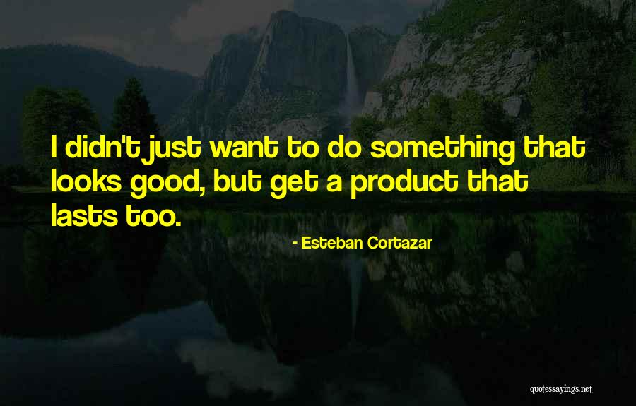 Do Something Good Quotes By Esteban Cortazar