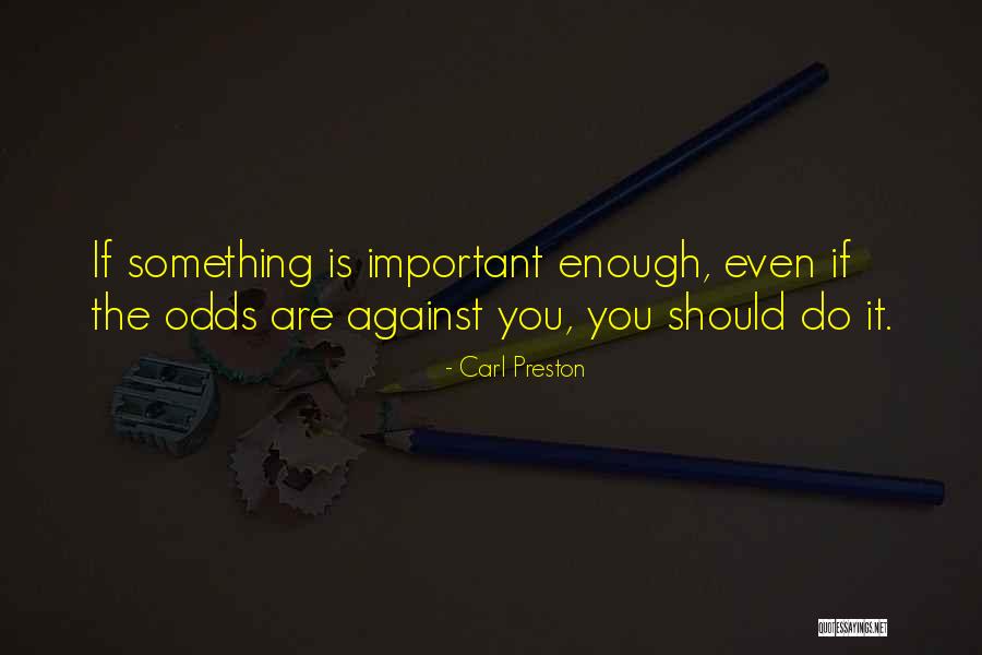 Do Something Important Quotes By Carl Preston