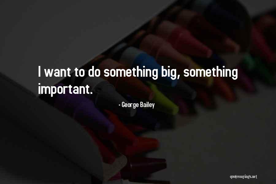 Do Something Important Quotes By George Bailey