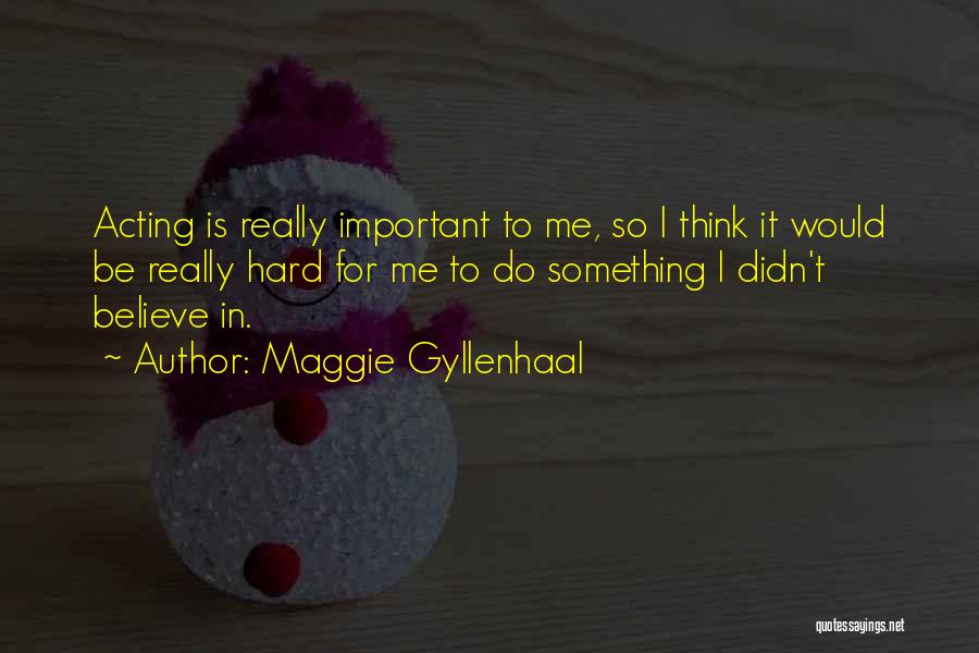 Do Something Important Quotes By Maggie Gyllenhaal