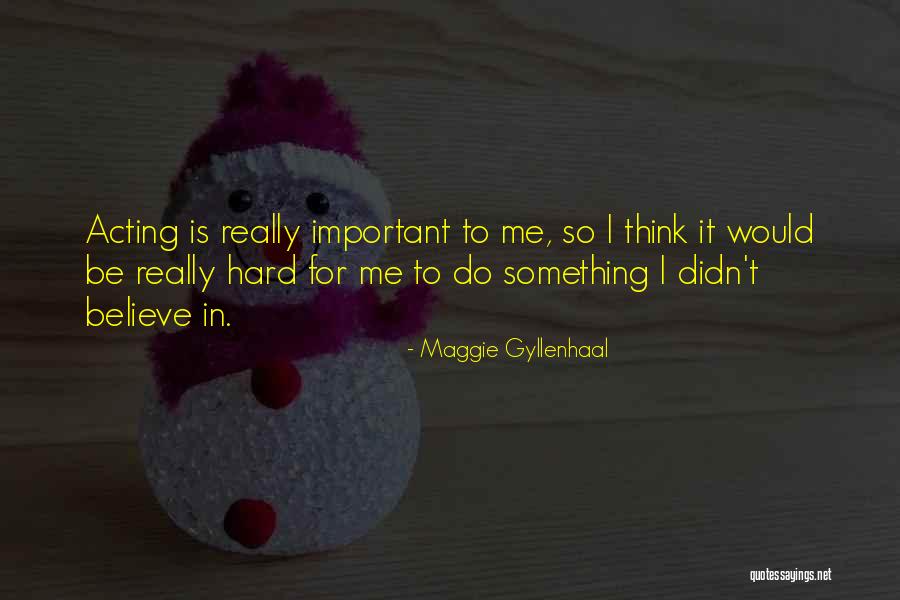 Do Something Important Quotes By Maggie Gyllenhaal