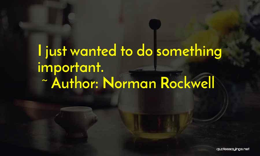 Do Something Important Quotes By Norman Rockwell