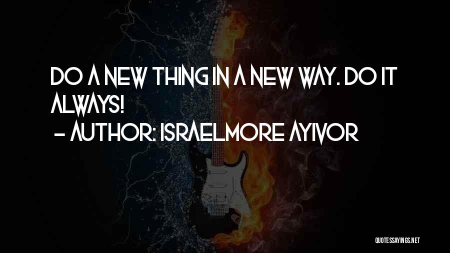 Do Something New Quotes By Israelmore Ayivor