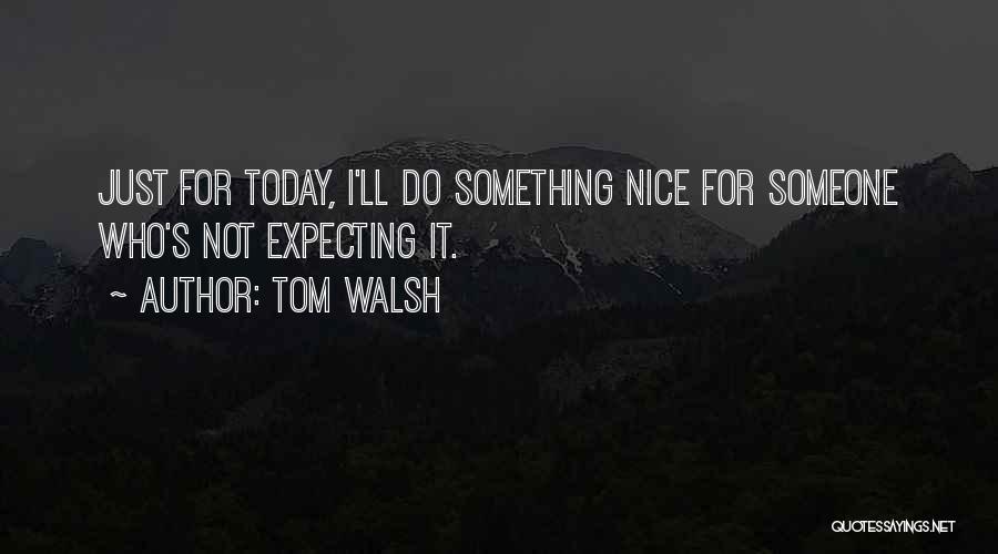 Do Something Nice Quotes By Tom Walsh