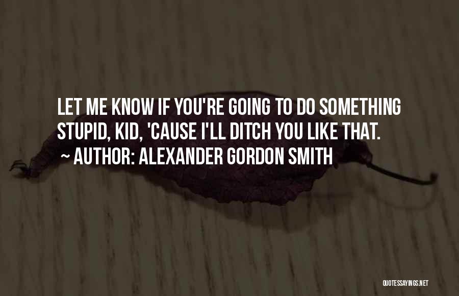 Do Something Stupid Quotes By Alexander Gordon Smith