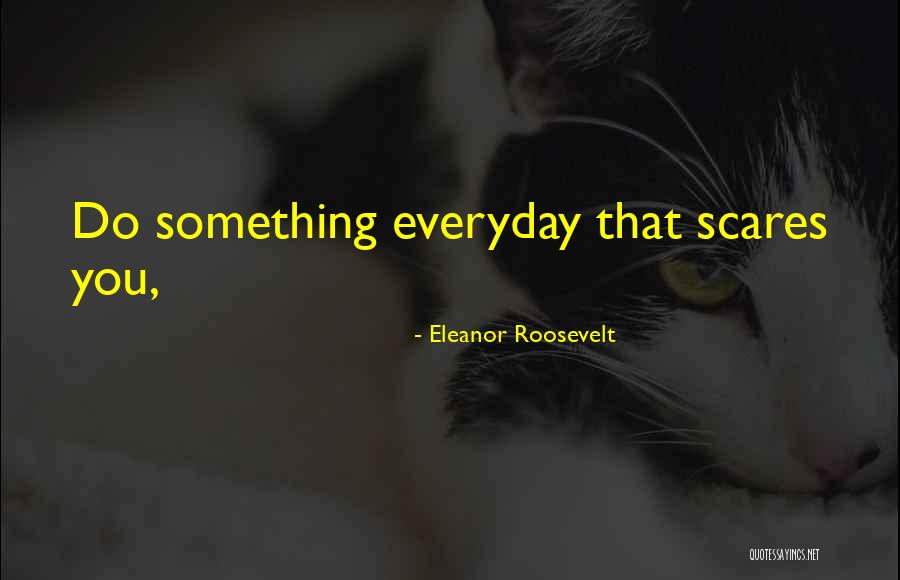 Do Something That Scares You Quotes By Eleanor Roosevelt Do Something That Scares You Quotes By Eleanor Roosevelt
