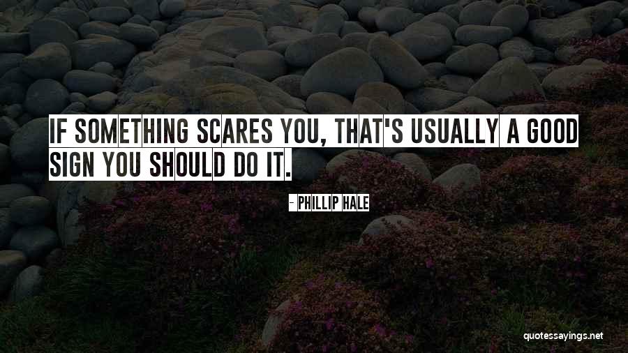Do Something That Scares You Quotes By Phillip Hale Do Something That Scares You Quotes By Phillip Hale
