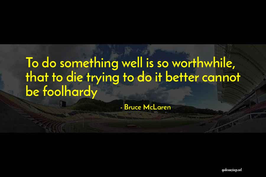 Do Something Worthwhile Quotes By Bruce McLaren Do Something Worthwhile Quotes By Bruce McLaren