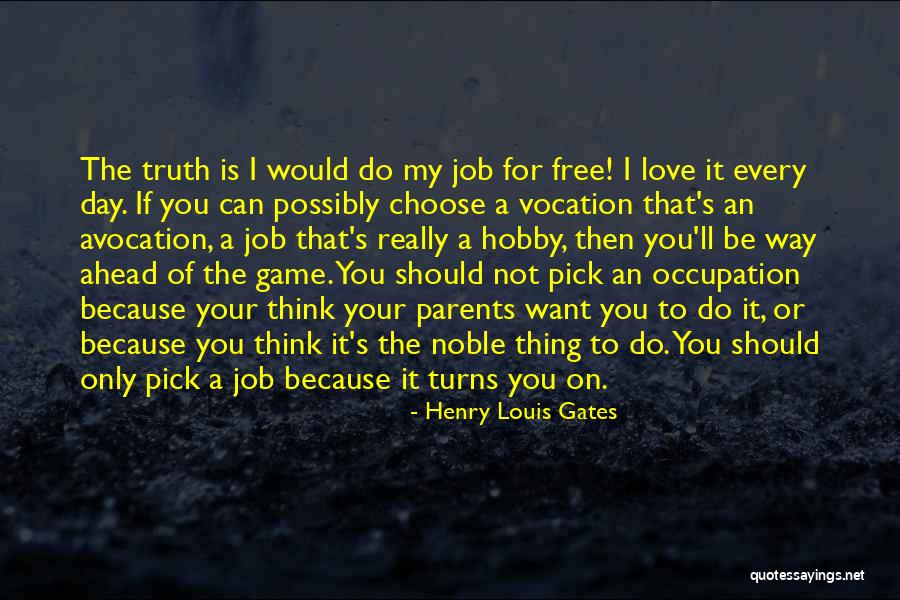 Do The Job You Love Quotes By Henry Louis Gates Do The Job You Love Quotes By Henry Louis Gates