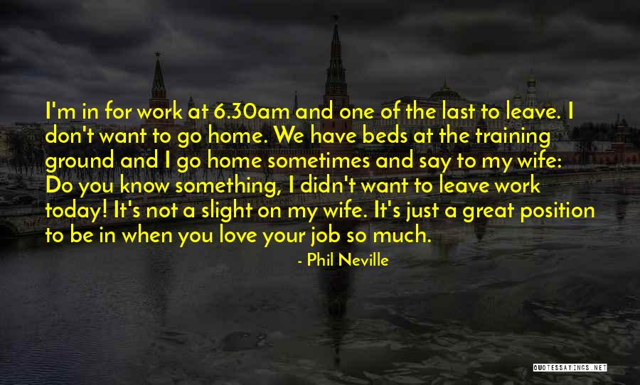 Do The Job You Love Quotes By Phil Neville Do The Job You Love Quotes By Phil Neville