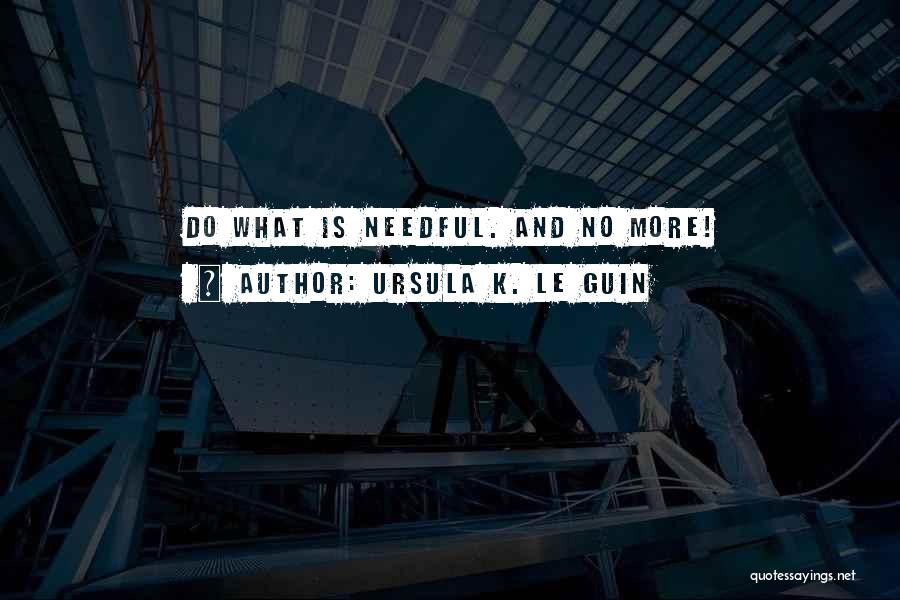Do The Needful Quotes By Ursula K. Le Guin
