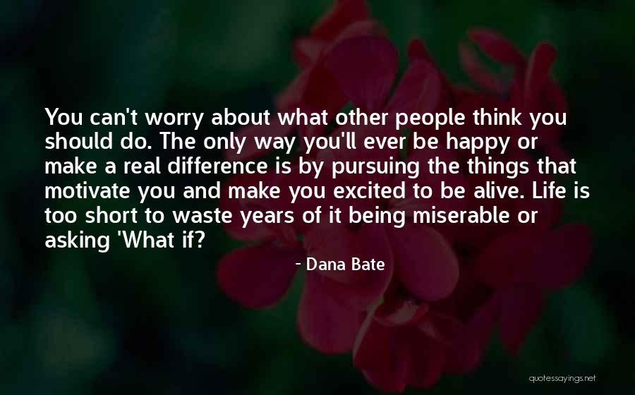 Do The Things That Make You Happy Quotes By Dana Bate Do The Things That Make You Happy Quotes By Dana Bate