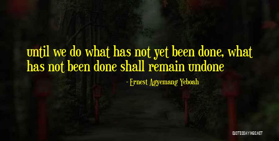 Do The Undone Quotes By Ernest Agyemang Yeboah Do The Undone Quotes By Ernest Agyemang Yeboah