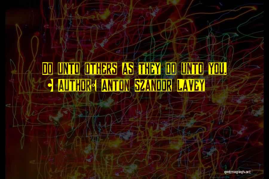 Do Unto Others Quotes By Anton Szandor LaVey