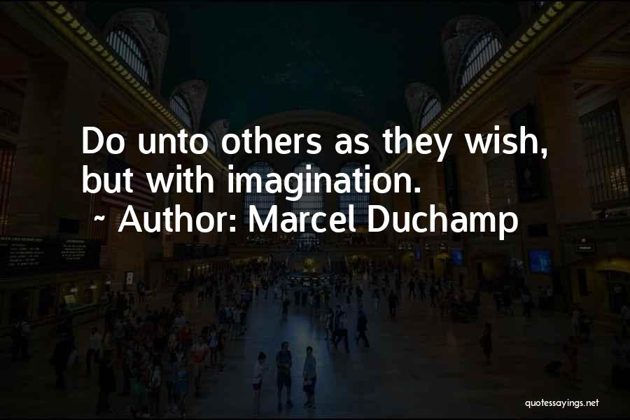 Do Unto Others Quotes By Marcel Duchamp