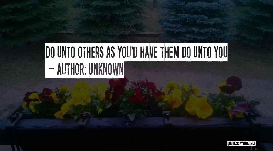 Do Unto Others Quotes By Unknown