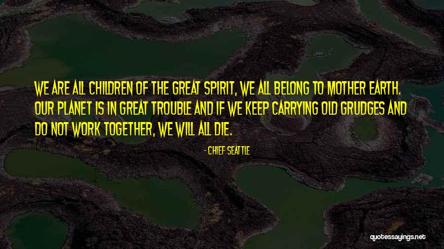 Do We Belong Together Quotes By Chief Seattle Do We Belong Together Quotes By Chief Seattle