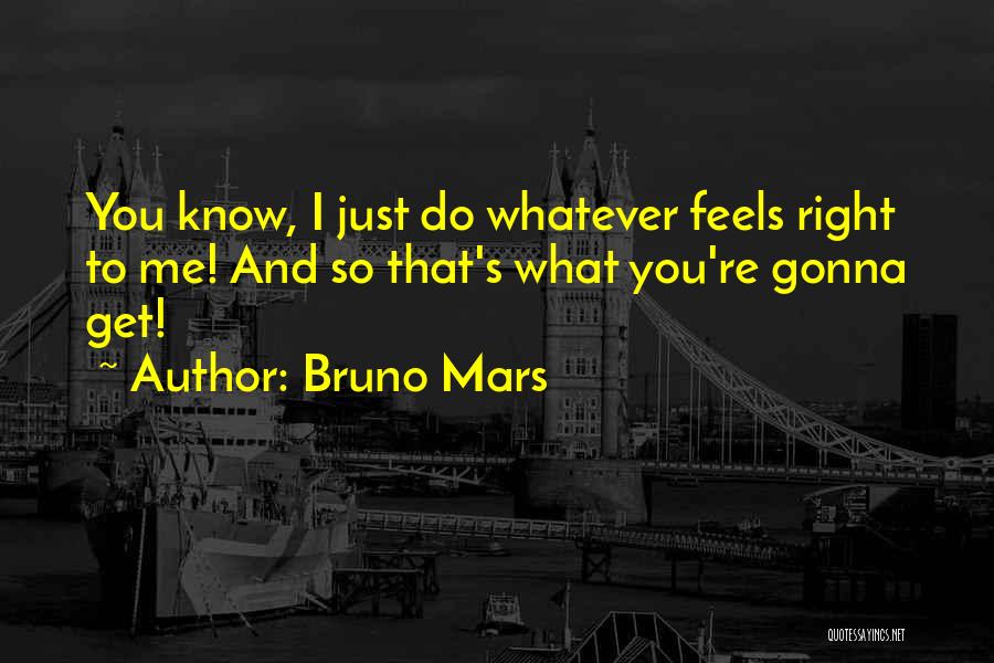 Do What Feels Right Quotes By Bruno Mars