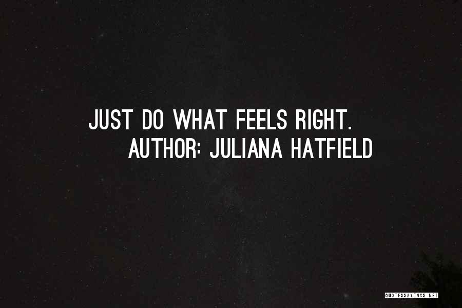 Do What Feels Right Quotes By Juliana Hatfield
