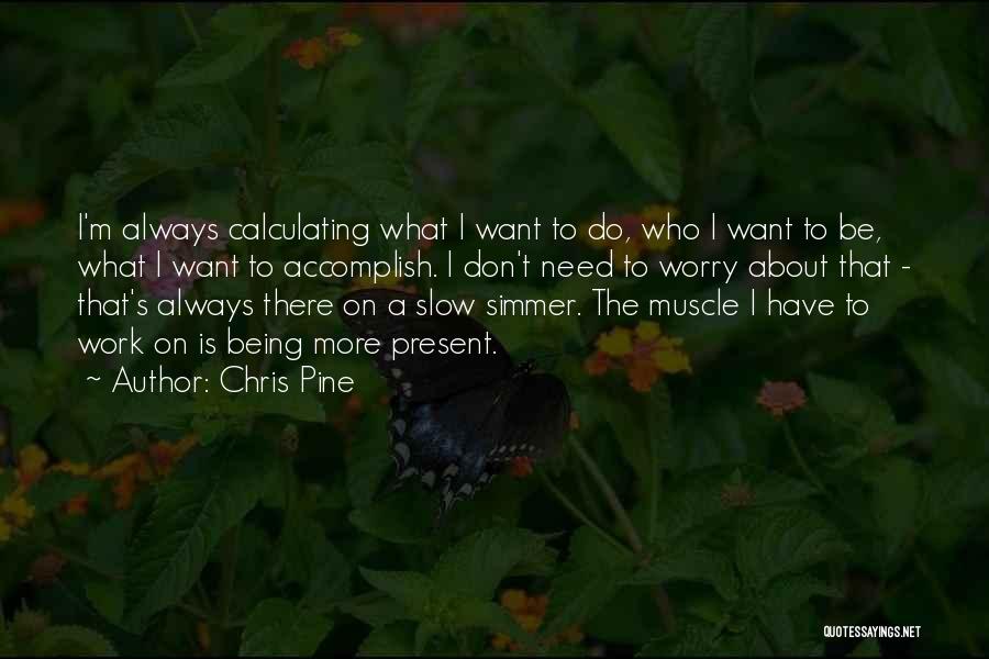 Do What I Want Quotes By Chris Pine