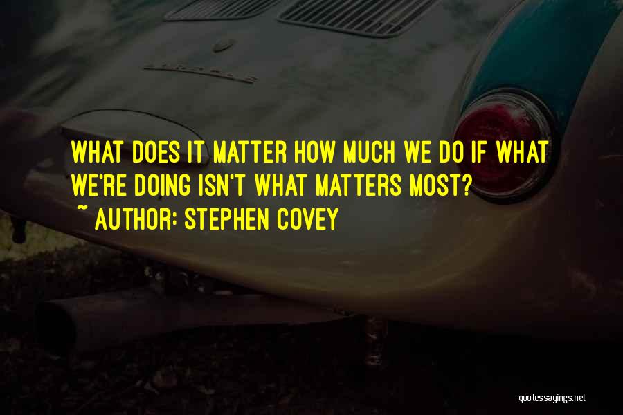 Do What Matter Most Quotes By Stephen Covey