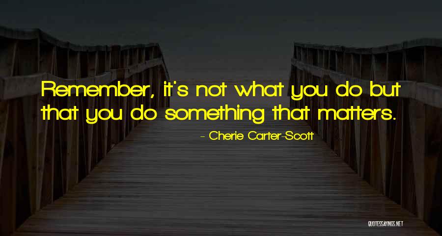 Do What Matters Quotes By Cherie Carter-Scott Do What Matters Quotes By Cherie Carter-Scott