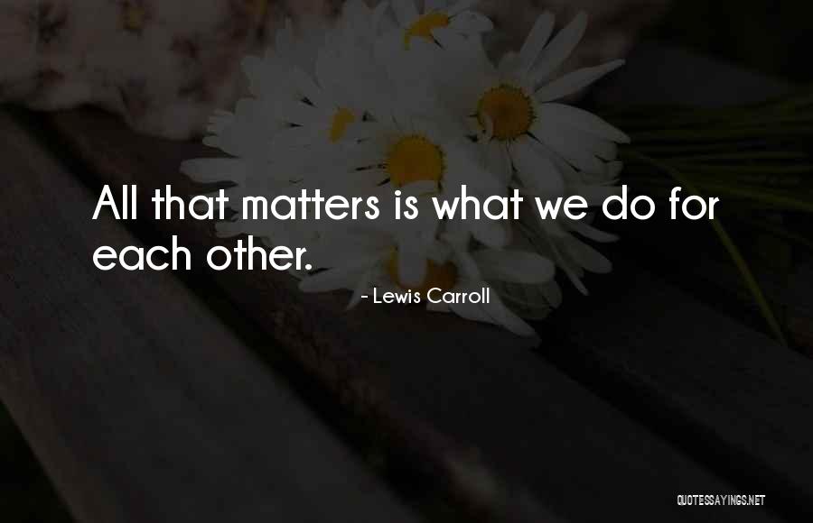 Do What Matters Quotes By Lewis Carroll Do What Matters Quotes By Lewis Carroll