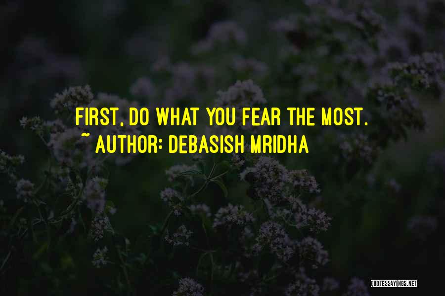 Do What You Fear Quotes By Debasish Mridha