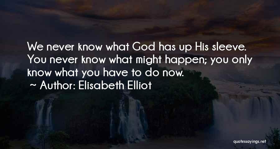 Do What You Have To Do Now Quotes By Elisabeth Elliot