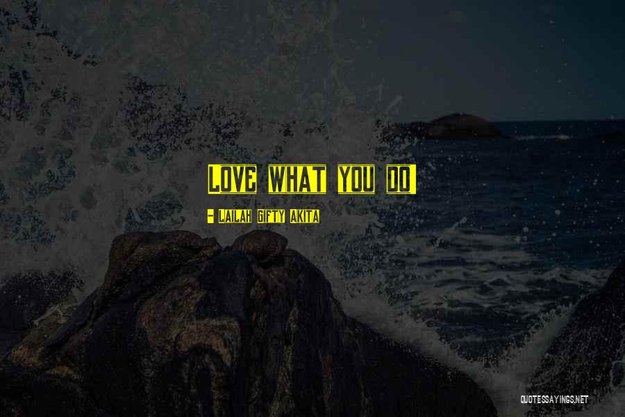 Do What You Love Work Quotes By Lailah Gifty Akita Do What You Love Work Quotes By Lailah Gifty Akita