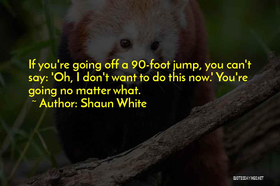 Do What You Say You're Going To Do Quotes By Shaun White