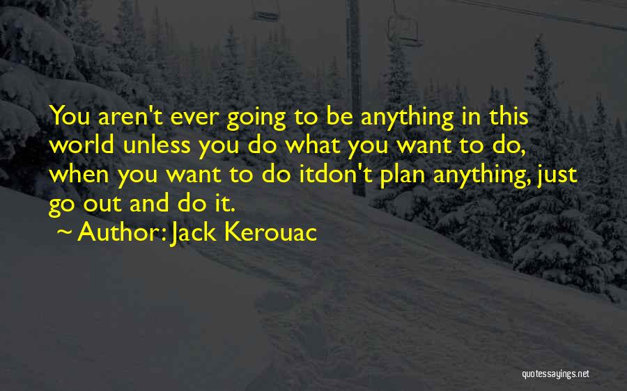 Do What You Want To Do Quotes By Jack Kerouac