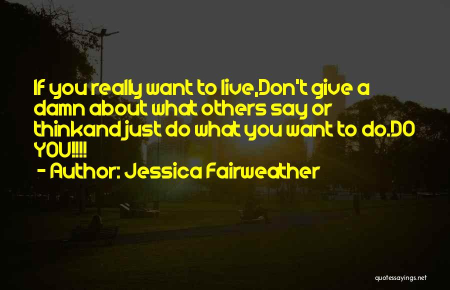 Do What You Want To Quotes By Jessica Fairweather