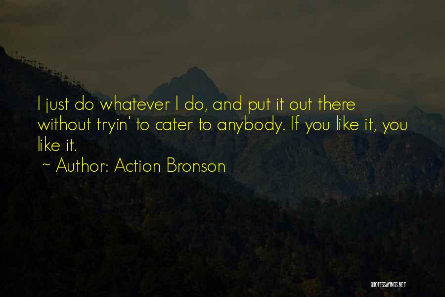 Do Whatever You Like Quotes By Action Bronson