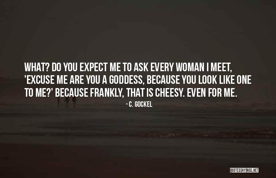 Do You Even Like Me Quotes By C. Gockel