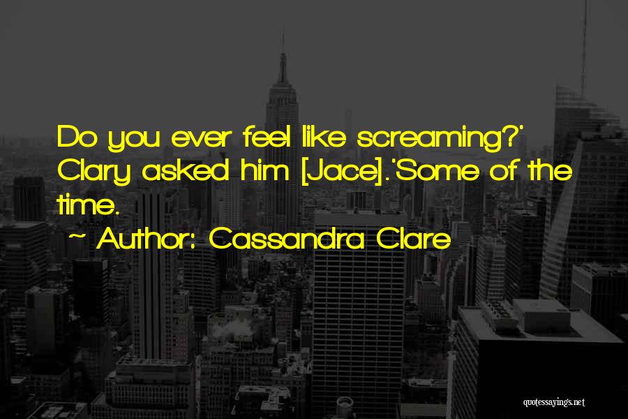 Do You Ever Feel Quotes By Cassandra Clare