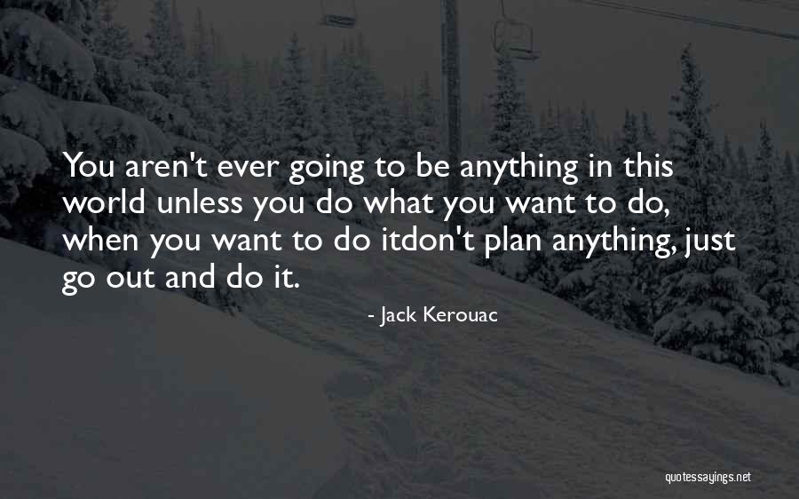 Do You Ever Just Quotes By Jack Kerouac Do You Ever Just Quotes By Jack Kerouac