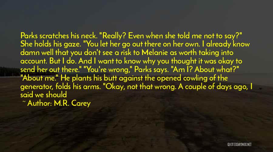 Do You Know What You Do To Me Quotes By M.R. Carey