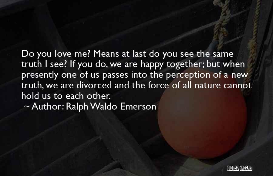 Do You Love Me Quotes By Ralph Waldo Emerson