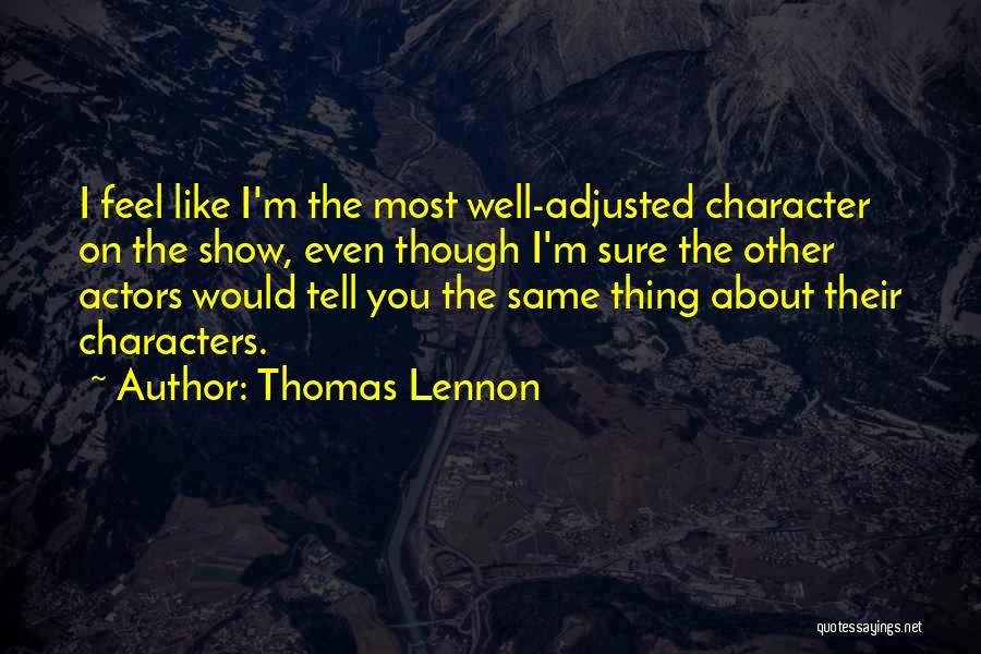 Do You Still Feel The Same Way About Me Quotes By Thomas Lennon