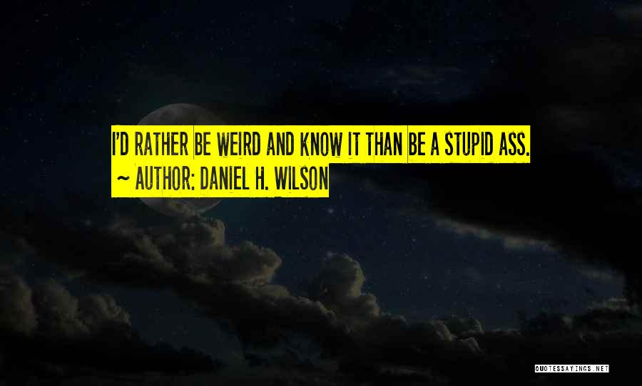 Do You Think I Am Stupid Quotes By Daniel H. Wilson