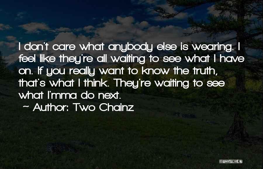 Do You Think I Really Care Quotes By Two Chainz