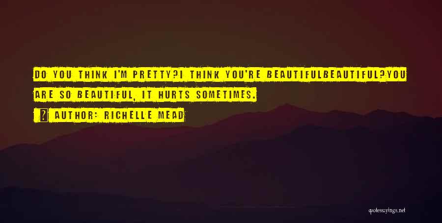Do You Think I'm Beautiful Quotes By Richelle Mead
