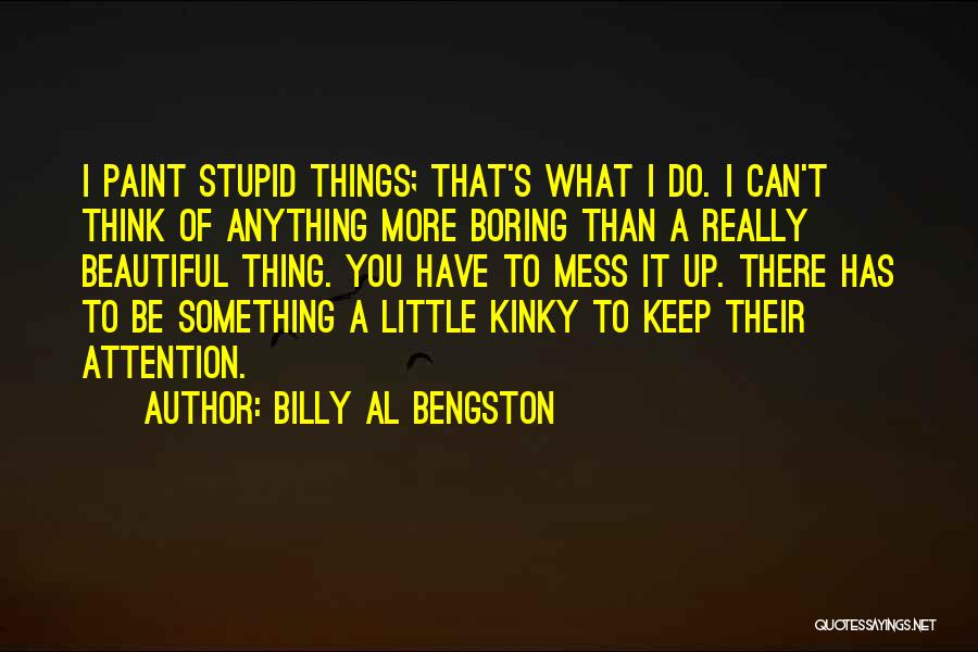 Do You Think I'm Stupid Quotes By Billy Al Bengston