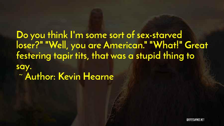 Do You Think I'm Stupid Quotes By Kevin Hearne