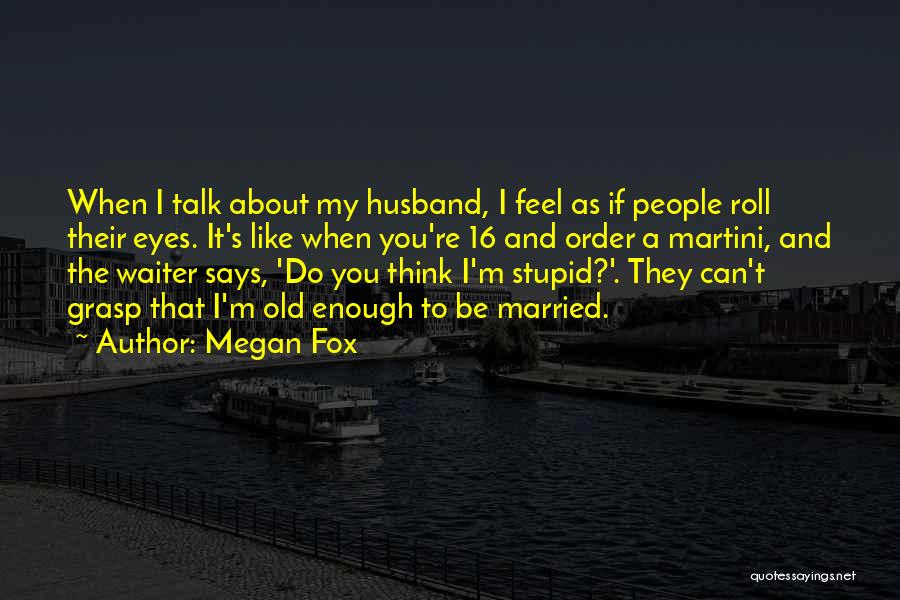Do You Think I'm Stupid Quotes By Megan Fox