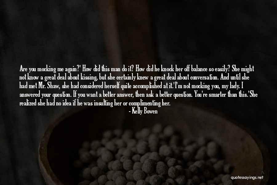Do You Want Me Or Not Quotes By Kelly Bowen Do You Want Me Or Not Quotes By Kelly Bowen