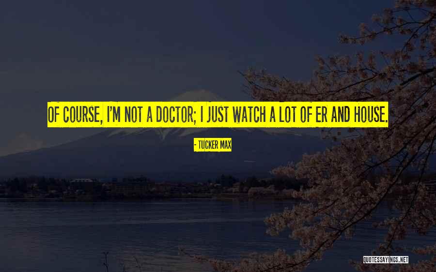 Doctor House Quotes By Tucker Max